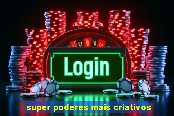 super poderes mais criativos